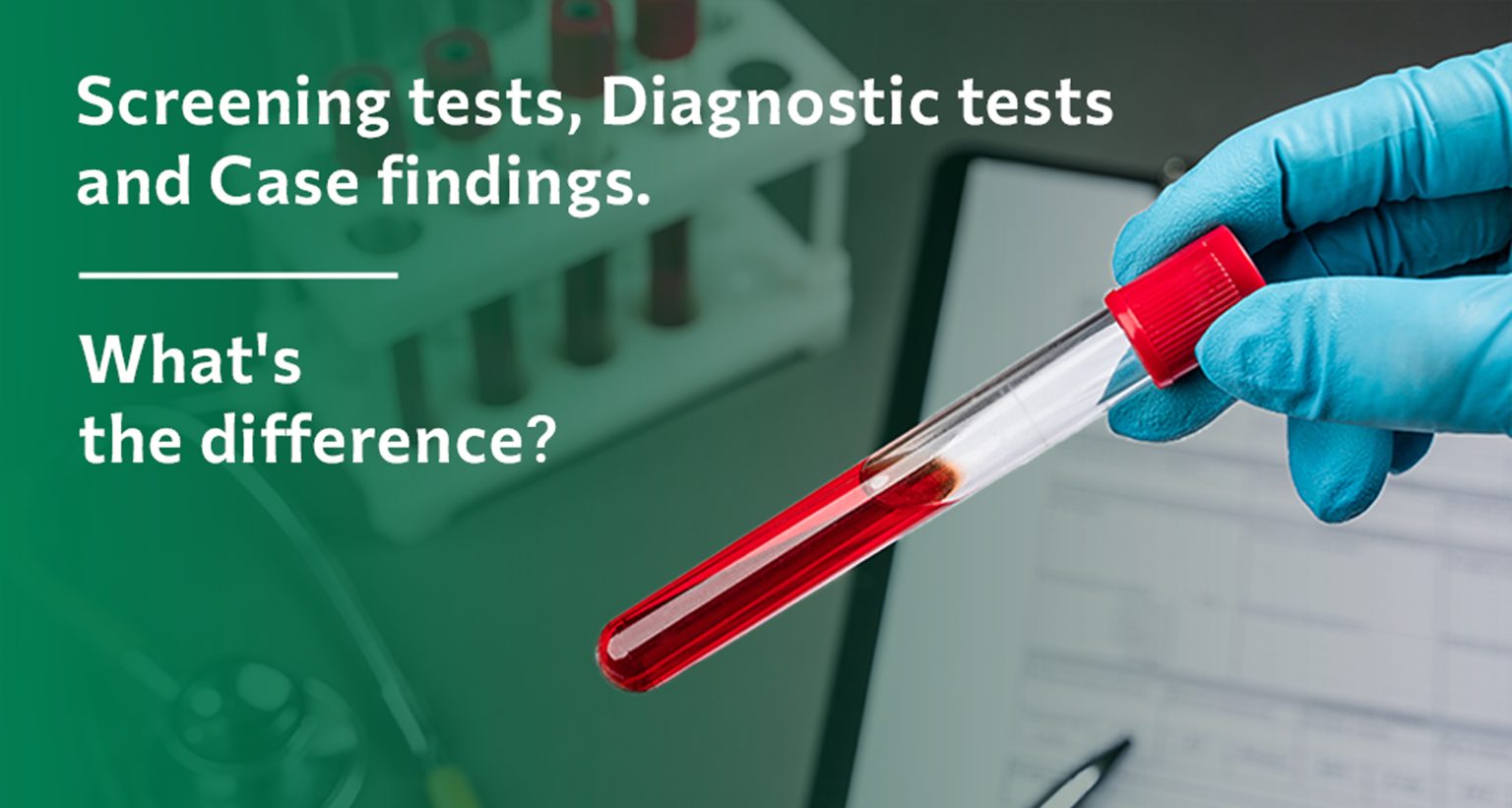 Screening tests, Diagnostic tests and Case findings. What’s the